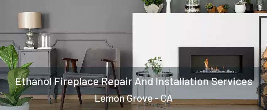  Ethanol Fireplace Repair And Installation Services Lemon Grove - CA