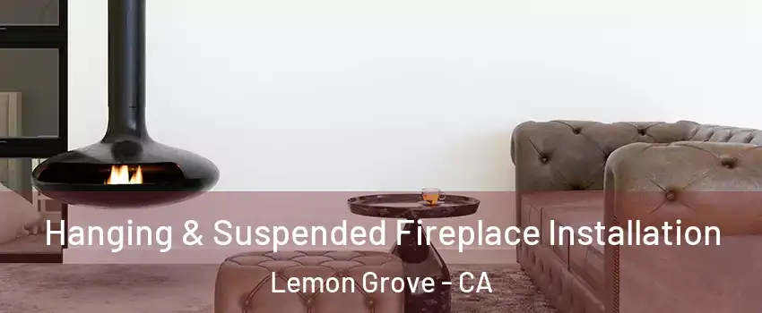  Hanging & Suspended Fireplace Installation Lemon Grove - CA