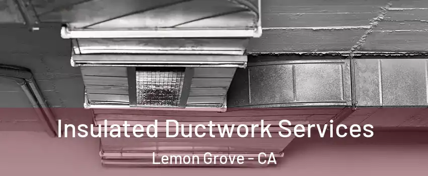  Insulated Ductwork Services Lemon Grove - CA