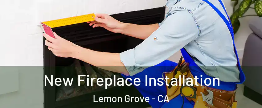 New Fireplace Installation Lemon Grove - CA