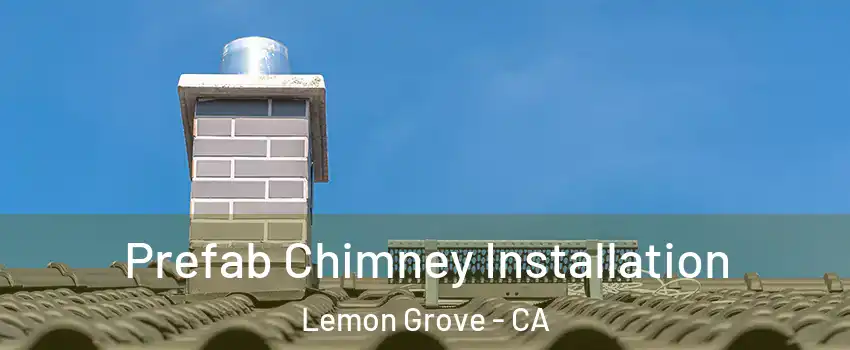  Prefab Chimney Installation Lemon Grove - CA