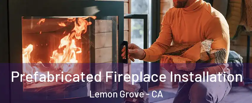  Prefabricated Fireplace Installation Lemon Grove - CA