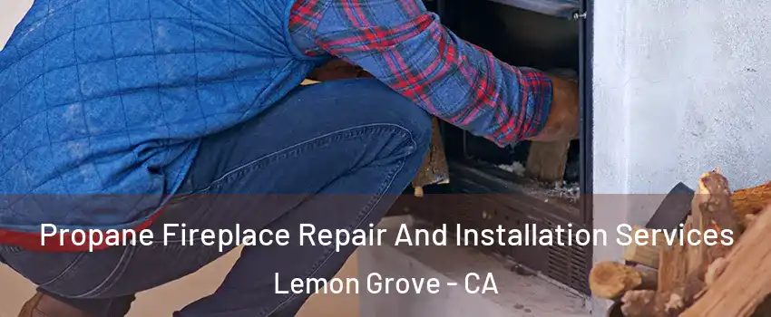  Propane Fireplace Repair And Installation Services Lemon Grove - CA